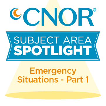 CNOR Subject Area Spotlight Focus: Emergency Situations Part 1